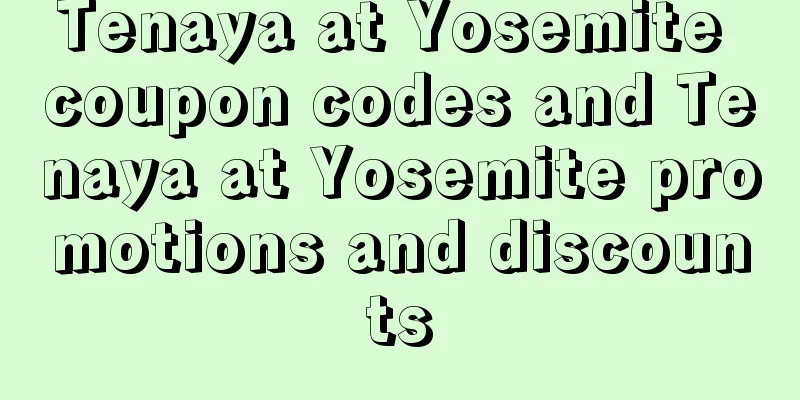 Tenaya at Yosemite coupon codes and Tenaya at Yosemite promotions and discounts