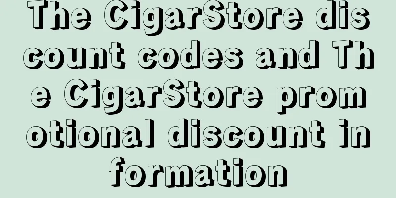 The CigarStore discount codes and The CigarStore promotional discount information