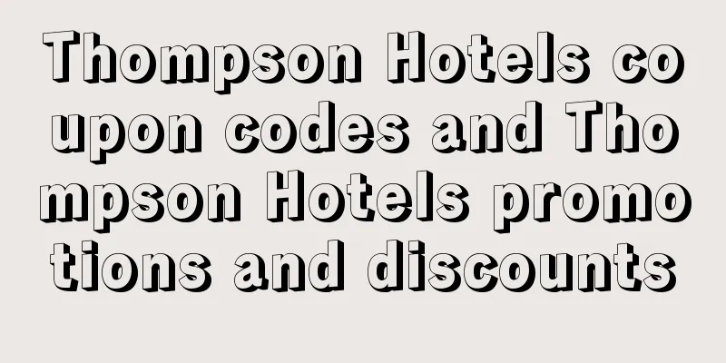 Thompson Hotels coupon codes and Thompson Hotels promotions and discounts