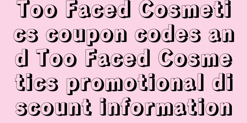 Too Faced Cosmetics coupon codes and Too Faced Cosmetics promotional discount information