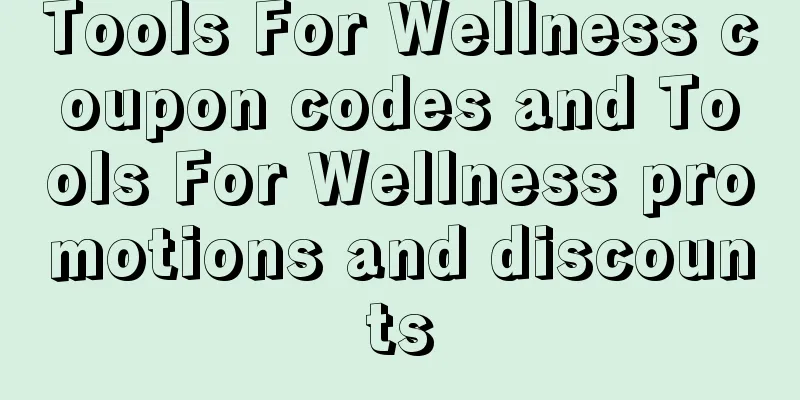Tools For Wellness coupon codes and Tools For Wellness promotions and discounts