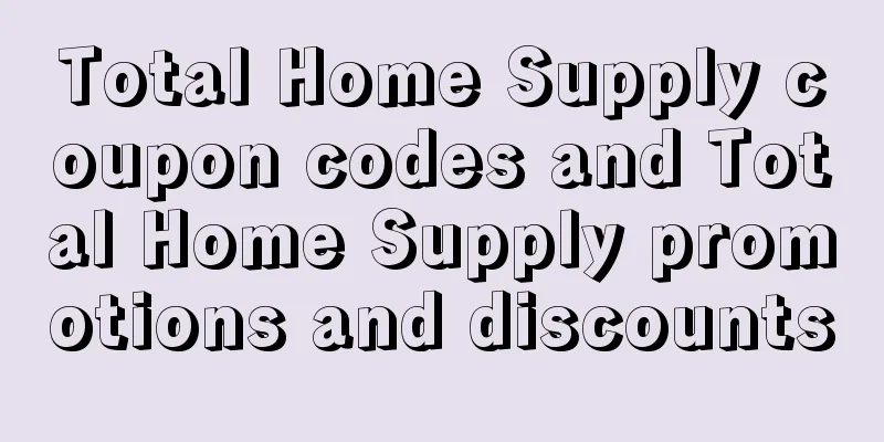 Total Home Supply coupon codes and Total Home Supply promotions and discounts