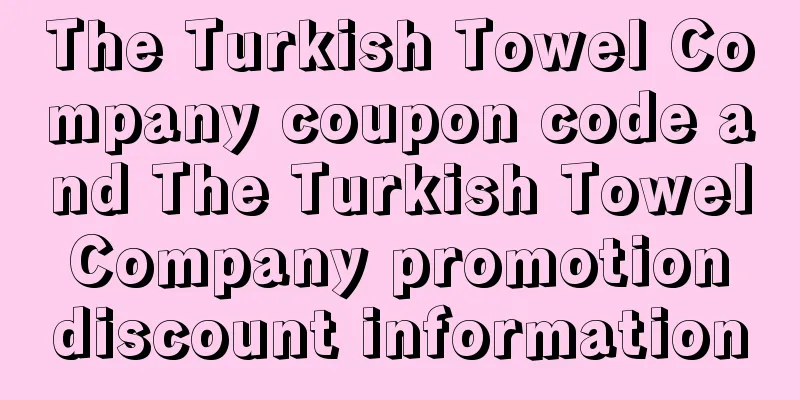 The Turkish Towel Company coupon code and The Turkish Towel Company promotion discount information