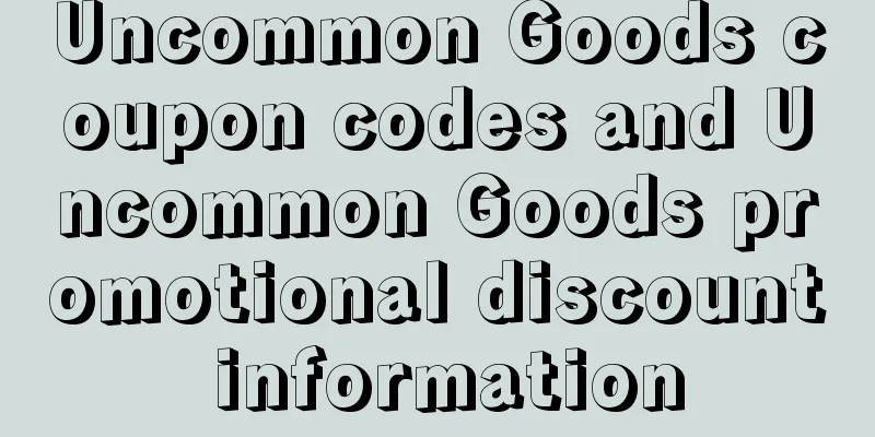 Uncommon Goods coupon codes and Uncommon Goods promotional discount information