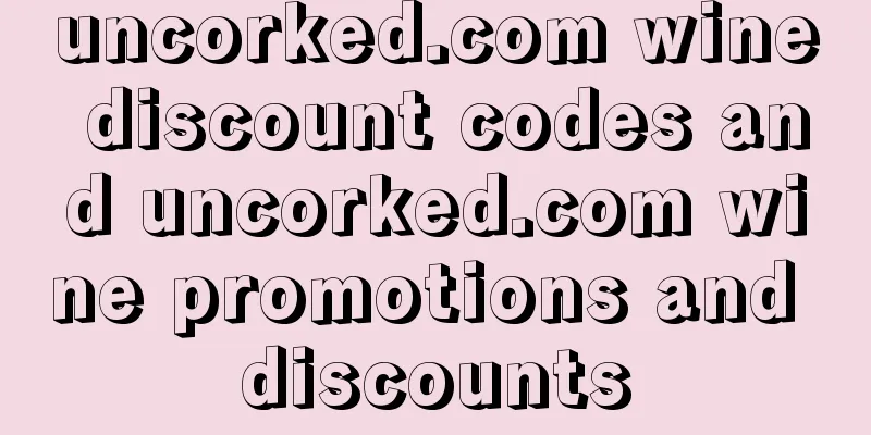 uncorked.com wine discount codes and uncorked.com wine promotions and discounts