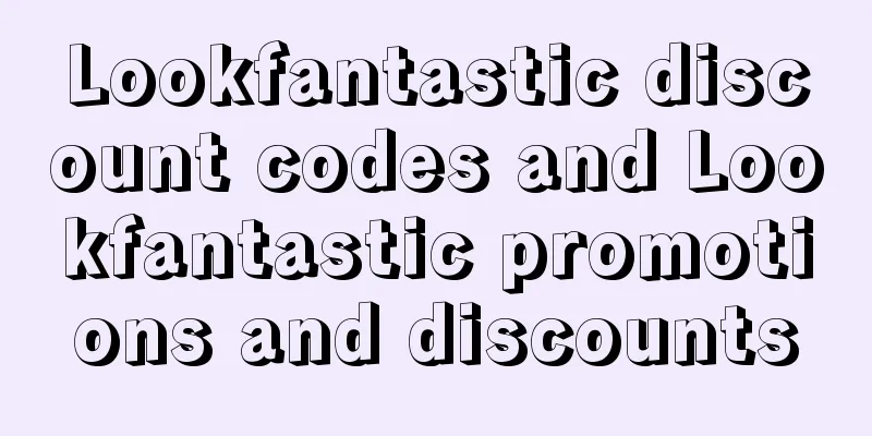 Lookfantastic discount codes and Lookfantastic promotions and discounts