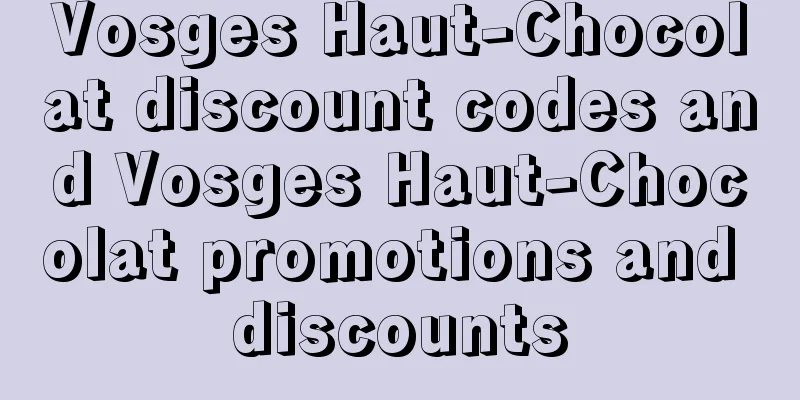 Vosges Haut-Chocolat discount codes and Vosges Haut-Chocolat promotions and discounts