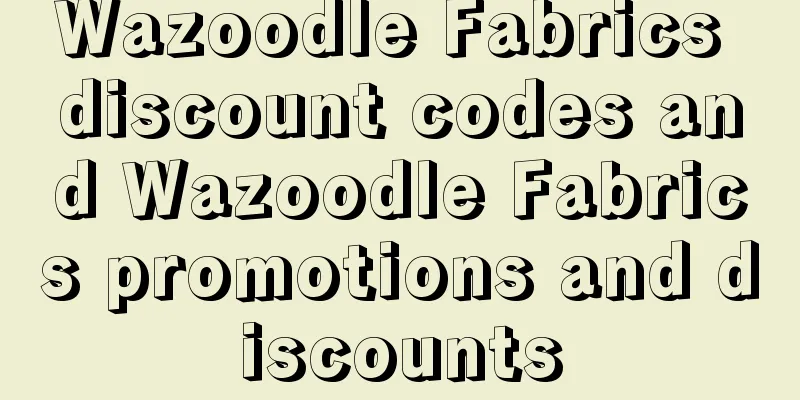 Wazoodle Fabrics discount codes and Wazoodle Fabrics promotions and discounts