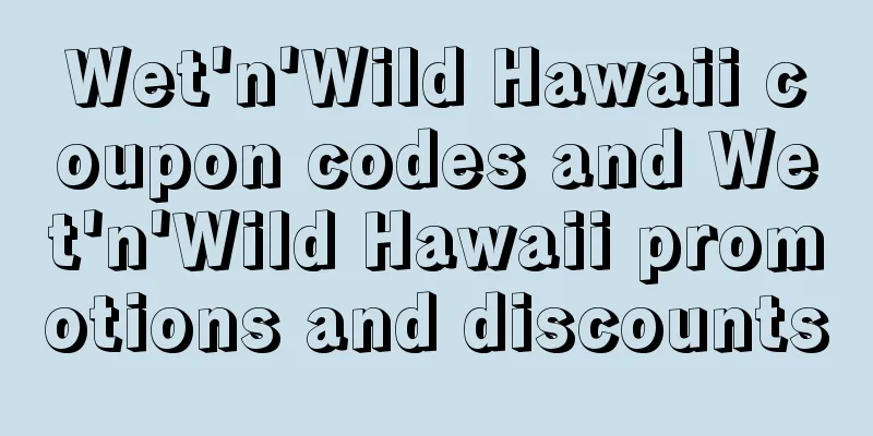 Wet'n'Wild Hawaii coupon codes and Wet'n'Wild Hawaii promotions and discounts