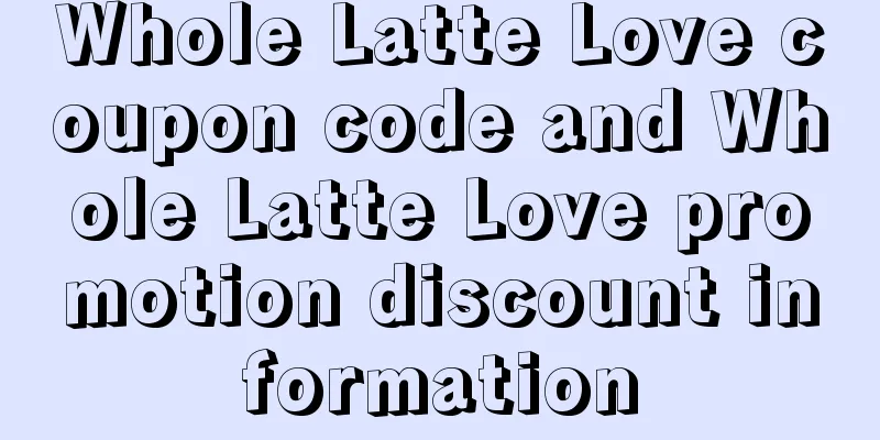 Whole Latte Love coupon code and Whole Latte Love promotion discount information