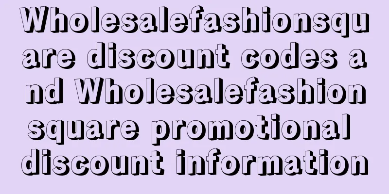 Wholesalefashionsquare discount codes and Wholesalefashionsquare promotional discount information