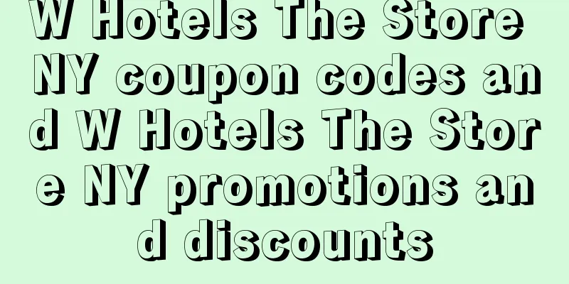 W Hotels The Store NY coupon codes and W Hotels The Store NY promotions and discounts