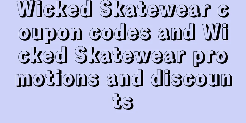 Wicked Skatewear coupon codes and Wicked Skatewear promotions and discounts