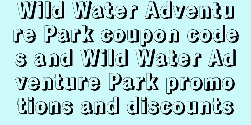 Wild Water Adventure Park coupon codes and Wild Water Adventure Park promotions and discounts