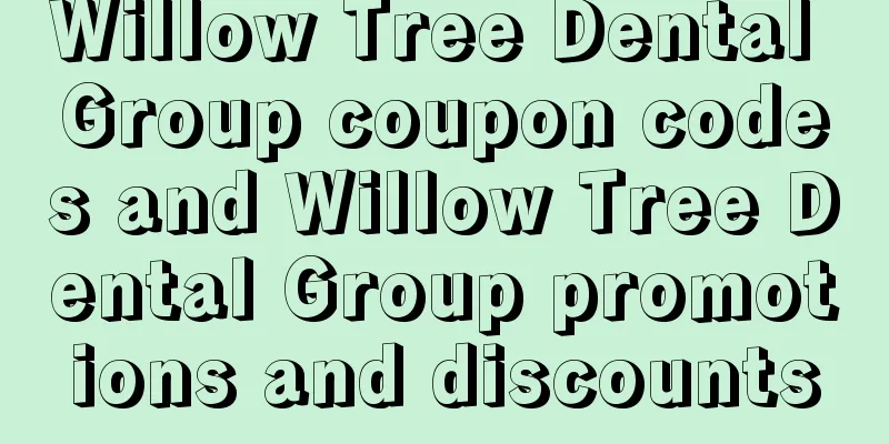 Willow Tree Dental Group coupon codes and Willow Tree Dental Group promotions and discounts