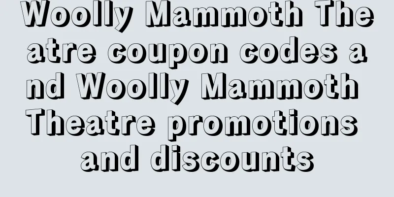 Woolly Mammoth Theatre coupon codes and Woolly Mammoth Theatre promotions and discounts