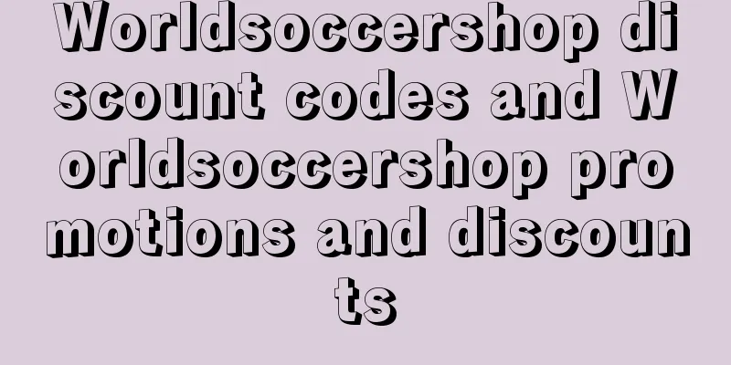 Worldsoccershop discount codes and Worldsoccershop promotions and discounts